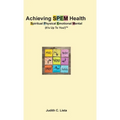 Achieving SPEM Health Spiritual Physical Emotional Mental (It's Up to You!)TM