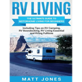 RV Living: The Ultimate Guide to Motorhome Living for Beginners Including Tips on RV Camping, RV Boondocking, RV Living Essentials and RVing Fulltime