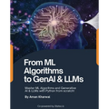 From ML Algorithms to GenAI & LLMs: Master ML Algorithms and Generative AI & LLMs with Python from scratch!: Master MAlgorithms and Generative AI & LL