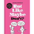 But Like Maybe Don't?: What Not to Do When Dating: An Illustrated Guide