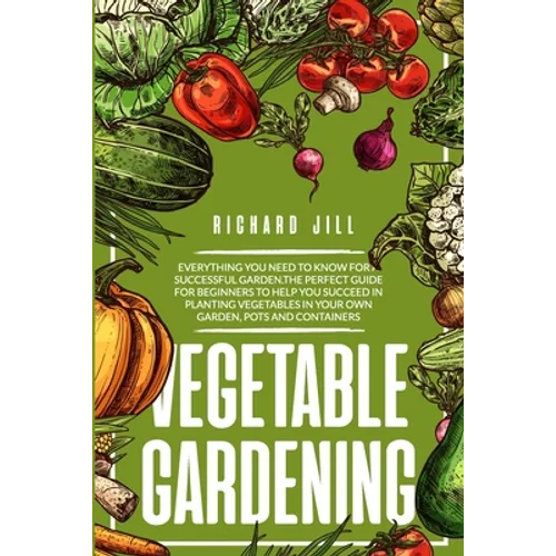 Vegetable Gardening: 4 in 1. Everything you need to know for a successful garden.The perfect guide for beginners to help you succeed in pla