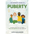 The Parents' Guide to Puberty: Helping your child to thrive (not just survive) as they grow up