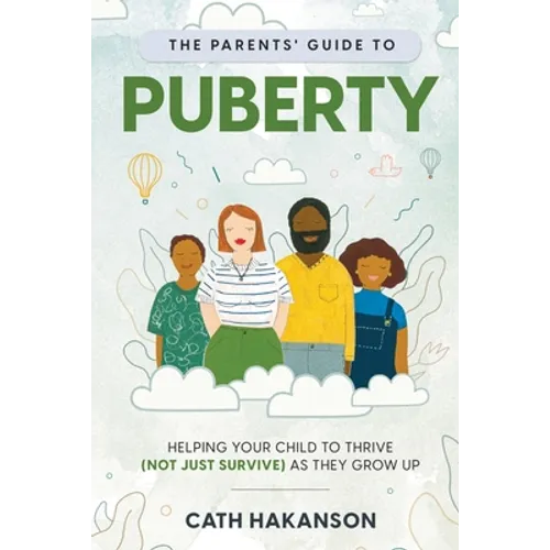 The Parents' Guide to Puberty: Helping your child to thrive (not just survive) as they grow up