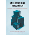 Understanding Objectivism: A Guide to Learning Ayn Rand's Philosophy