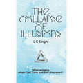 The Collapse of Illusions by LC Singh What remains when God, Time and Self disappear - a journey through perception, entropy, and emotion DishaNXT