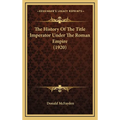 The History Of The Title Imperator Under The Roman Empire (1920)