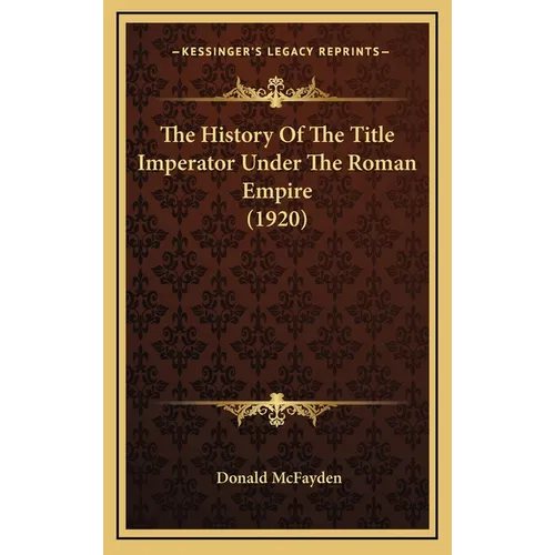 The History Of The Title Imperator Under The Roman Empire (1920)