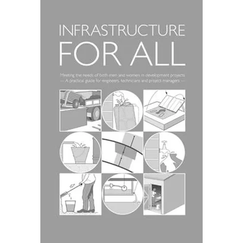 Infrastructure for All: Meeting the Needs of Both Men and Women in Development Projects - A Practical Guide for Engineers, Technicians and Project Man