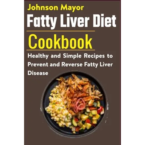 Fatty Liver Diet Cookbook: Healthy and Simple Recipes to Prevent and Reverse Fatty Liver Disease