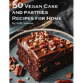 50 Vegan Cake and Pastries Recipes for Home