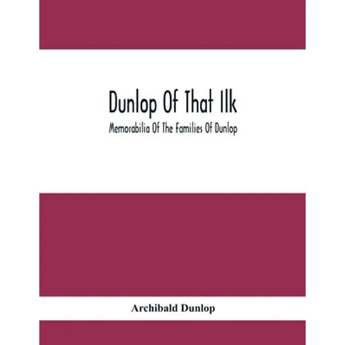 Dunlop Of That Ilk; Memorabilia Of The Families Of Dunlop