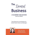 The Dental Business: A Blueprint for Success Second Edition: Tools, Resources and Solutions for Dental Practice Owners and Managers