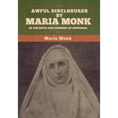 Awful Disclosures by Maria Monk of the Hotel Dieu Nunnery of Montreal