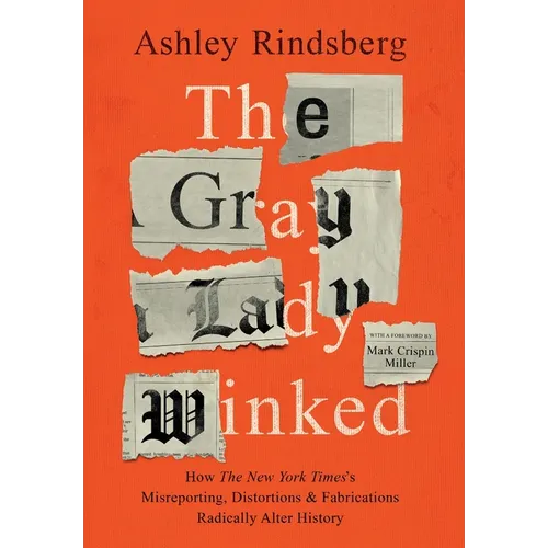 The Gray Lady Winked: How the New York Times's Misreporting, Distortions and Fabrications Radically Alter History