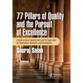 77 Pillars of Quality and the Pursuit of Excellence: A Guide to Basic Concepts and Lean Six Sigma Tools for Practitioners, Managers, and Entrepreneurs