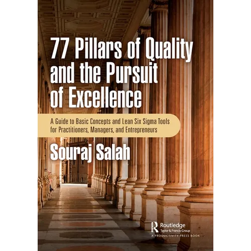 77 Pillars of Quality and the Pursuit of Excellence: A Guide to Basic Concepts and Lean Six Sigma Tools for Practitioners, Managers, and Entrepreneurs