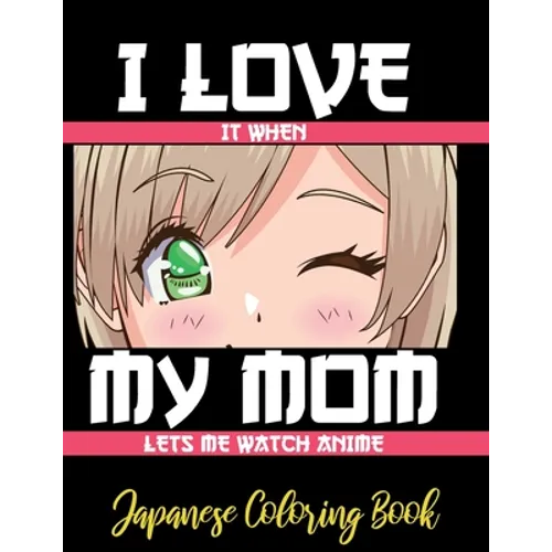 I LOVE it when MY MOM lets me watch anime - Japanese Coloring Book: 8.5 * 11 Pages Artist Anime Lover Gift Idea - adorable for girl and boy who just r