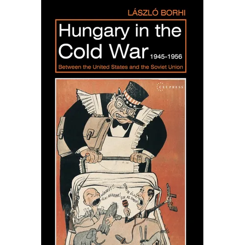 Hungary in the Cold War, 1945-1956: Between the United States and the Soviet Union