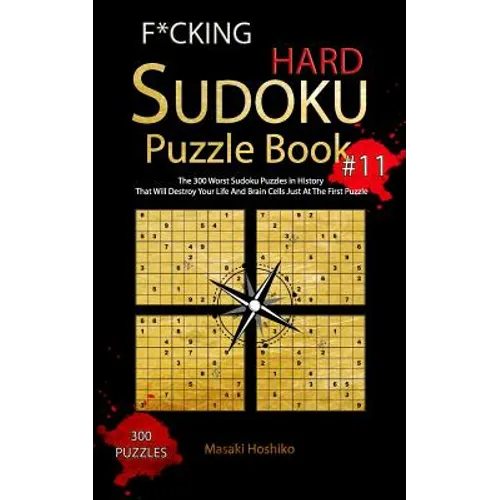 F*cking Hard Sudoku Puzzle Book #11: The 300 Worst Sudoku Puzzles in History That Will Destroy Your Life And Brain Cells Just At The First Puzzle