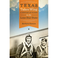 Texas Takes Wing: A Century of Flight in the Lone Star State