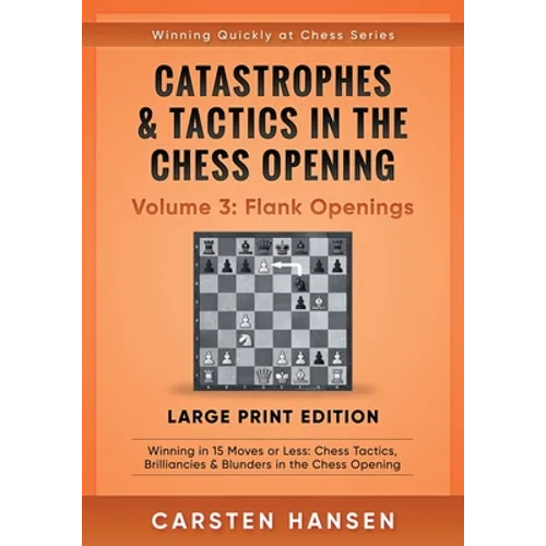 Catastrophes & Tactics in the Chess Opening - Volume 3: Flank Openings - Large Print Edition: Winning in 15 Moves or Less: Chess Tactics, Brilliancies