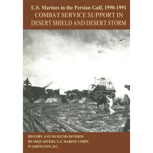 U.S. Marines in the Persian Gulf, 1990-1991: Combat Service Support in Desert Shield and Desert Storm
