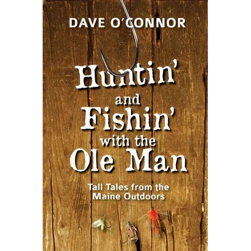 Huntin' and Fishin' with the OLE Man: Tall Tales from the Maine Outdoors