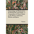 Demonology and Witchcraft in the British Isles and Ireland;A Compendium of Classic Books on the History of Demons, Witches and Spirits