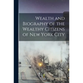 Wealth and Biography of the Wealthy Citizens of New York City