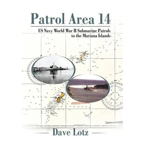 Patrol Area 14: Us Navy World War Ii Submarine Patrols to the Mariana Islands