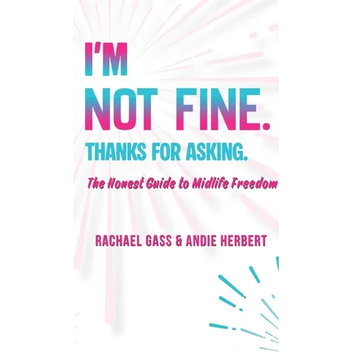 I'm Not Fine. Thanks for Asking.: An Honest Guide to Midlife Freedom.