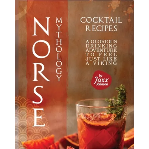 Norse Mythology Cocktail Recipes: A Glorious Drinking Adventure to Feel Just Like a Viking