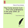 The Curse and Its Cure ... the Ruins of Brisbane in the Year 2000. [A Romance.]