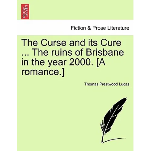 The Curse and Its Cure ... the Ruins of Brisbane in the Year 2000. [A Romance.]