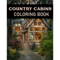 Country Cabins Coloring Book: Adult Relaxing Coloring Pages Of country scenes, Lovely Houses and cabins, and many more