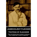 James Elroy Flecker - The King of Alsander: "For the spear was a desert physician, That cured not a few of ambition"