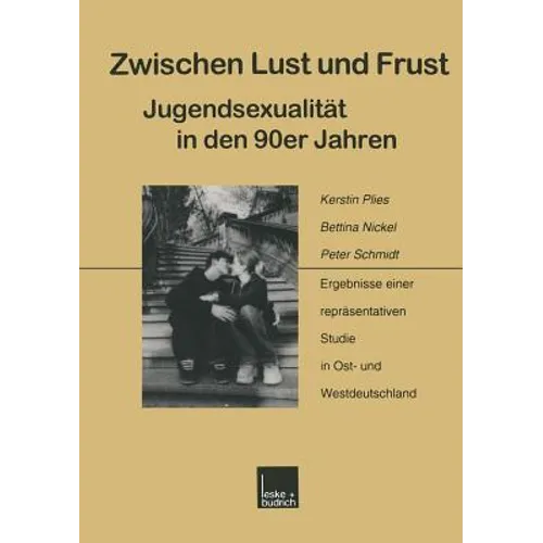 Zwischen Lust Und Frust -- Jugendsexualität in Den 90er Jahren: Ergebnisse Einer Repräsentativen Studie in Ost- Und Westdeutschland