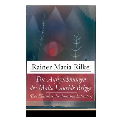 Die Aufzeichnungen des Malte Laurids Brigge (Ein Klassiker der deutschen Literatur): Prosagedichte in Tagebuchform