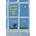 Brother. Do. You. Love. Me.