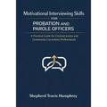 Motivational Interviewing Skills for Probation and Parole Officers: A Practical Guide for Criminal Justice and Community Corrections Professionals
