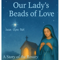 Our Lady's Beads of Love: A Story of the Rosary