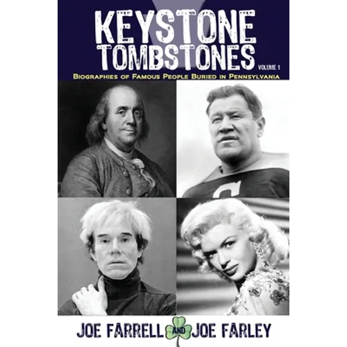 Keystone Tombstones - Volume 1: Biographies of Famous People Buried in Pennsylvania
