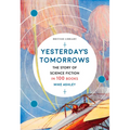 Yesterday's Tomorrows: The Story of Science Fiction in 100 Books