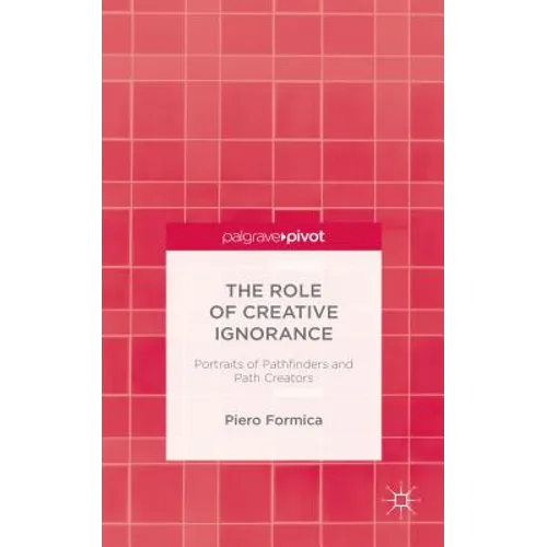 The Role of Creative Ignorance: Portraits of Path Finders and Path Creators