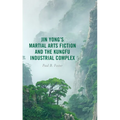 Jin Yong's Martial Arts Fiction and the Kungfu Industrial Complex