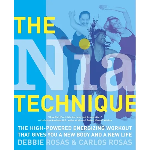 The Nia Technique: The High-Powered Energizing Workout that Gives You a New Body and a New Life