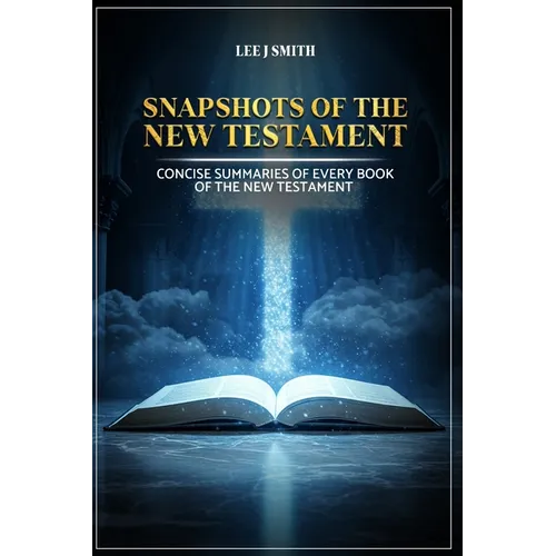 Snapshots of the New Testament: A Concise Summary of Every Book in the New Testament