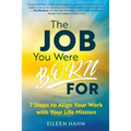 The Job You Were Born For: 7 Steps to Align Your Work with Your Life Mission