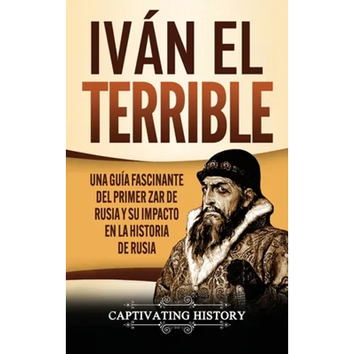 Iván el Terrible: Una guía fascinante del primer zar de Rusia y su impacto en la historia de Rusia
