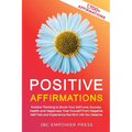 Positive Affirmations: Positive Thinking to Boost Your Self-Love, Success, Health and Happiness, Free Yourself From Negative Self-Talk and Experience